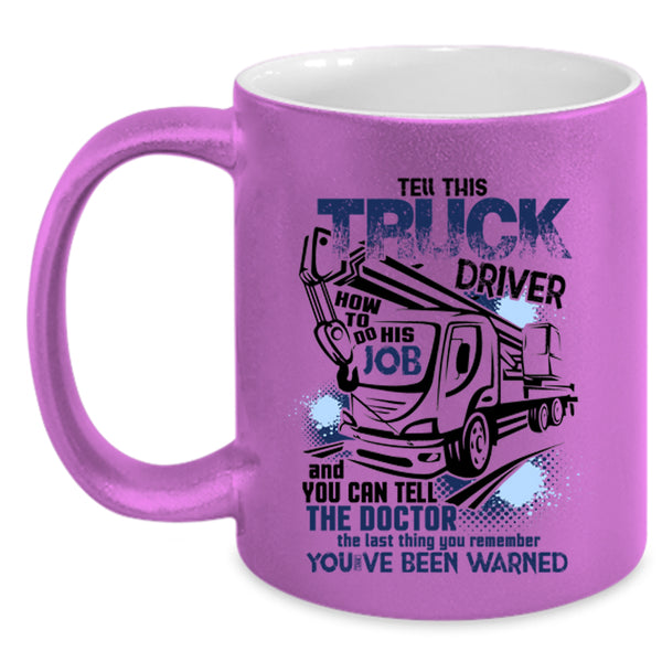 Funny Coffee Mug, Tell This Truck Driver How To Do His Job Accent Mug