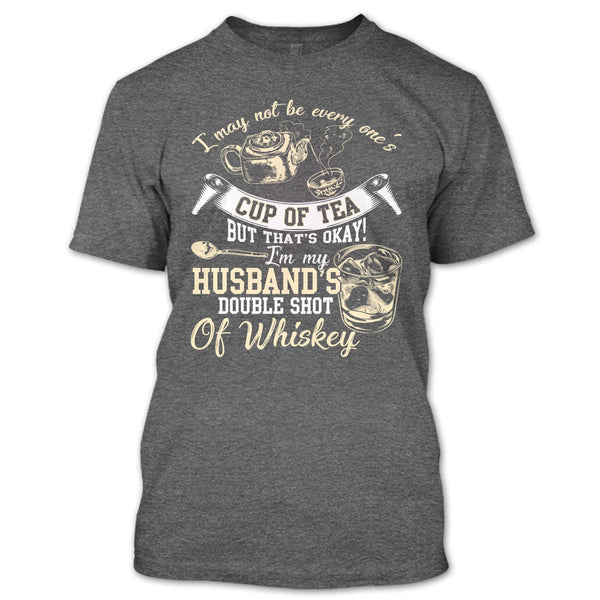 Be Every One's Cup Of Tea T Shirt, I'm My Husband's Double Shot T Shirt
