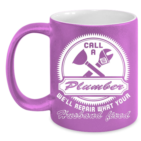 Call A Plumber Coffee Mug, Gift For My Husband Coffee Cup