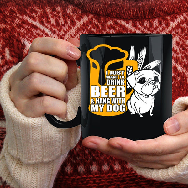 I Just Want To Drink Beer Coffee Mug, Hang With My Dog Coffee Cup