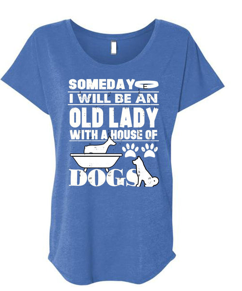 I Will Be An Old Lady T Shirt, House Of Dogs T Shirt, Cool Shirt (Ladies' Triblend Dolman Sleeve)