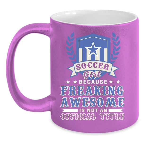 Soccer Girl Coffee Mug, Awesome Soccer Girl Coffee Cup