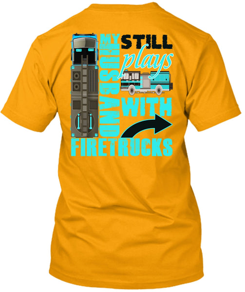 My Husband Still Plays With Firetrucks T Shirt, I Love Wife T Shirt