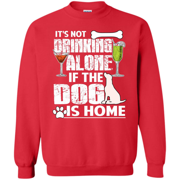 If The Dog Is Home T Shirt, Coolest Drinker Sweatshirt
