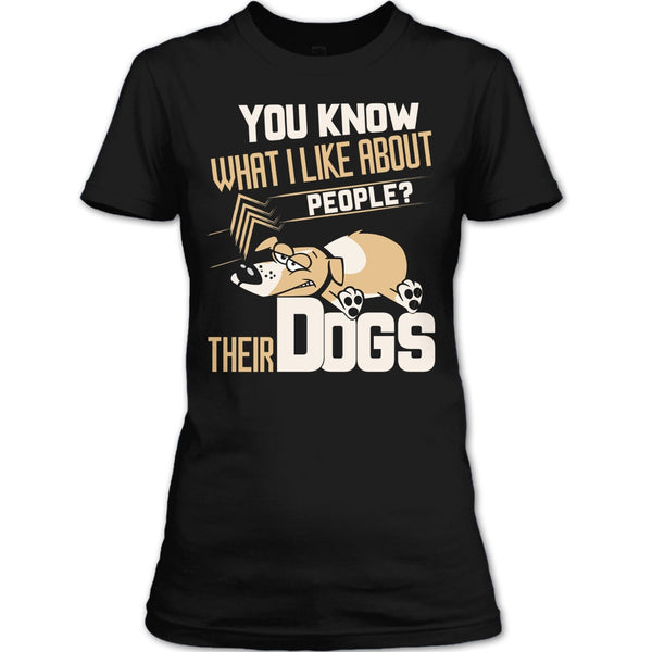 You Know what I Like About People T Shirt, Their Dogs T Shirt