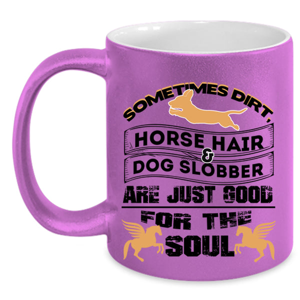 Good For The Soul Coffee Mug, Horse Hair And Dog Slobber Accent Mug