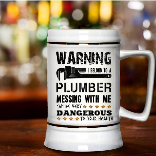 Messing With Me Can By Very Dangerous Beer Stein 22oz, I Belong To A Plumber Beer Mug