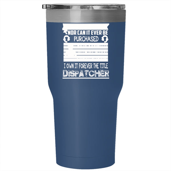 I Own It Forever The Title Dispatcher Tumbler 30 oz Stainless Steel, Funny Dispatcher Travel Mug