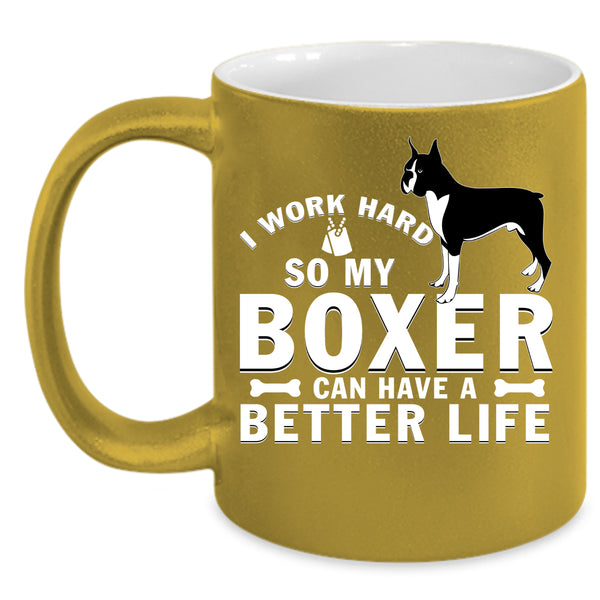 I Work Hard Coffee Mug, My Boxer Can Have A Better Life Coffee Cup