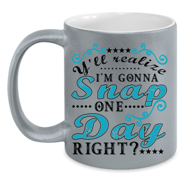 Funny Coffee Mug, Y'll Realize I'm Gonna Snap One Day Right Accent Mug