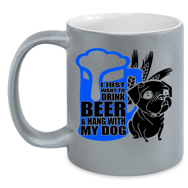 Hang With My Dog Coffee Mug, I Just Want To Drink Beer Accent Mug