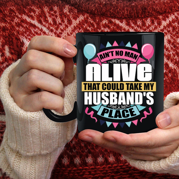 Ain't No Man Alive Coffee Mug, Take My Husband's Place Coffee Cup