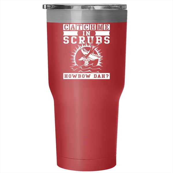 Catch Me In Scrubs Tumbler 30 oz Stainless Steel, Awesome Nurses Travel Mug