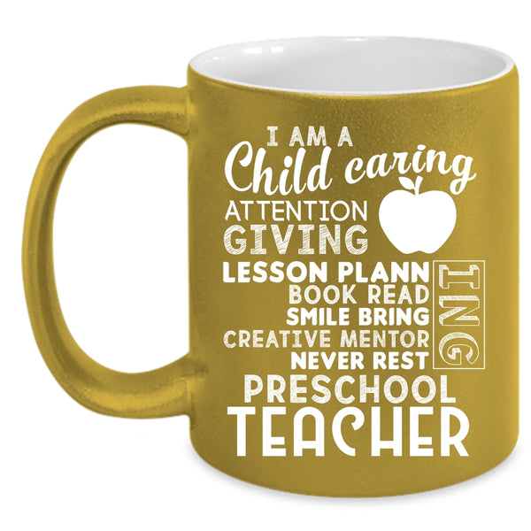 I Am A Child Caring Attention Giving Coffee Mug, I Am A Preschool Teacher Coffee Cup
