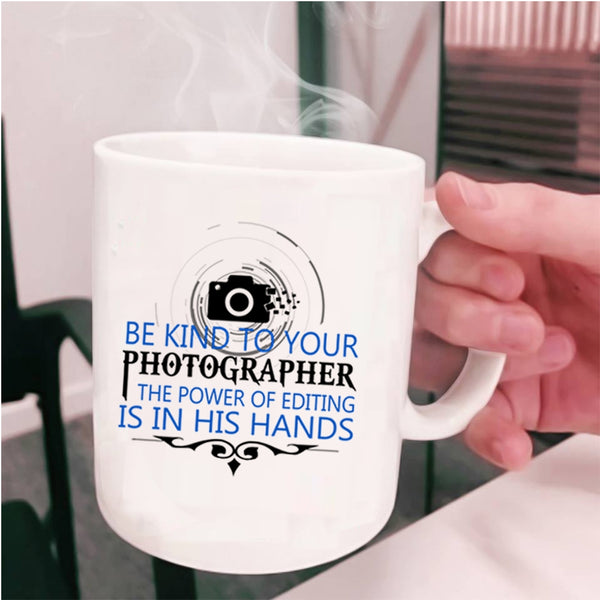 Cool Photographers Coffee Mug, Be Kind To Your Photographer Cup