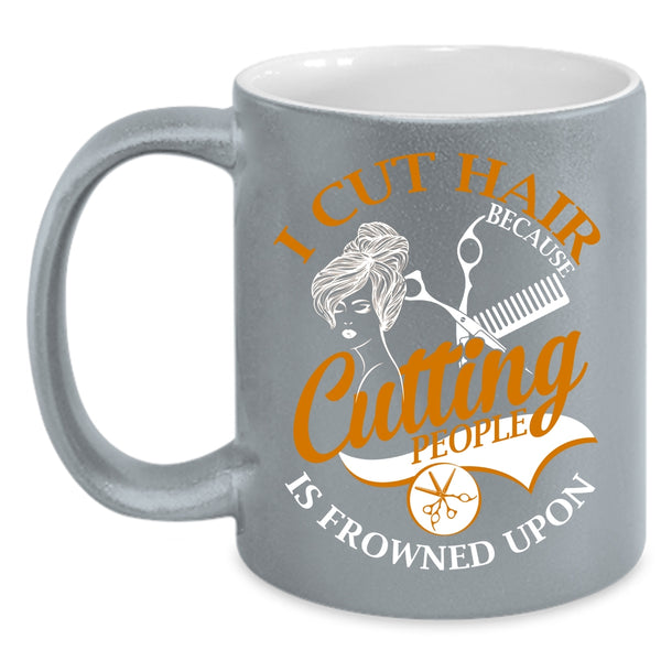 I Cut Hair Coffee Mug, Funny Gift For Hairstylist Coffee Cup