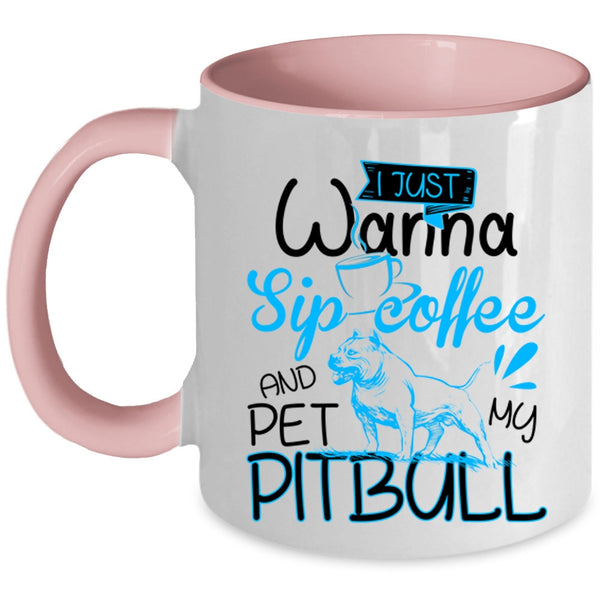My Pitbull Coffee Mug, I'm Just Wanna Sip Coffee And Pet Accent Mug