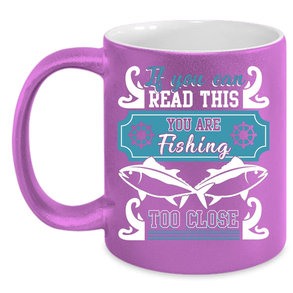 If You Can Read This Coffee Mug, You Are Fishing Too Close Coffee Cup