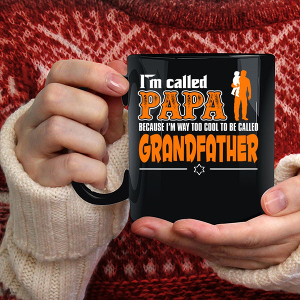 I'm Called Papa Coffee Mug, I'm Way Too Cool To Be Called Grandfather Coffee Cup