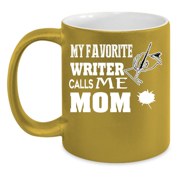 My Favorite Writer Calls Me Mom Coffee Mug, I Love Writer Coffee Cup