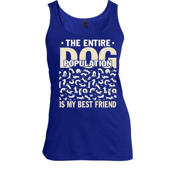 The entire Dog Population T Shirt, Dog Is My Best Friend Tank Top