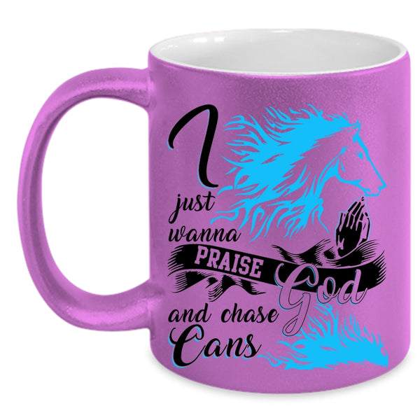 Cool Coffee Mug, I Just Wanna Praise God And Chase Cans Accent Mug