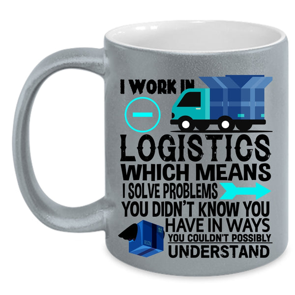 Cool Job Title Coffee Mug, I Work In Logistics Accent Mug