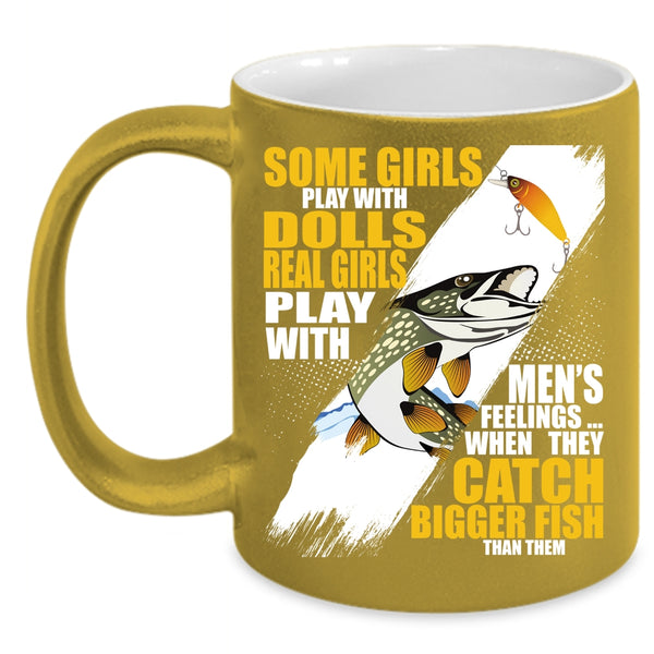 Real Girls Play With Men's Feelings Coffee Mug, They Catch Bigger Fish Coffee Cup