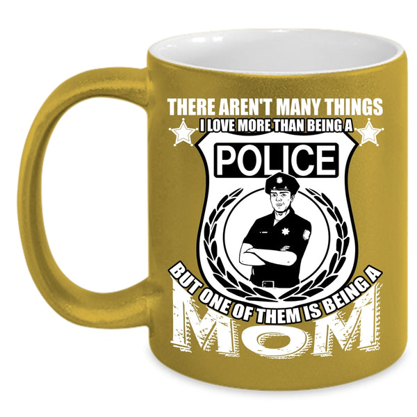I Love More Than Being A Police Coffee Mug, One Of Them Is Being A Mom Coffee Cup