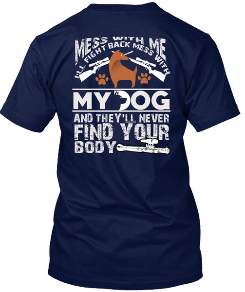 I'll Fight Back Mess With My Dog T Shirt, They'll Never Find Your Body T Shirt
