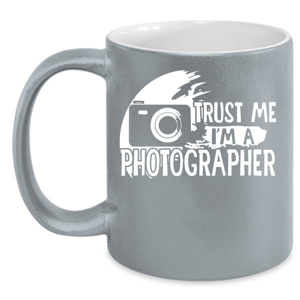 Trust Me I'm A Photographer Coffee Mug, Cute Photographer Coffee Cup
