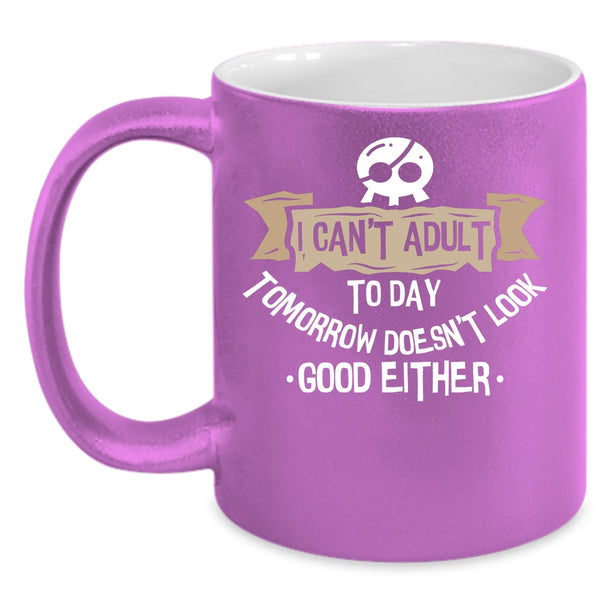 I Can't Adult Today Coffee Mug, Cool Gift For Friends Coffee Cup