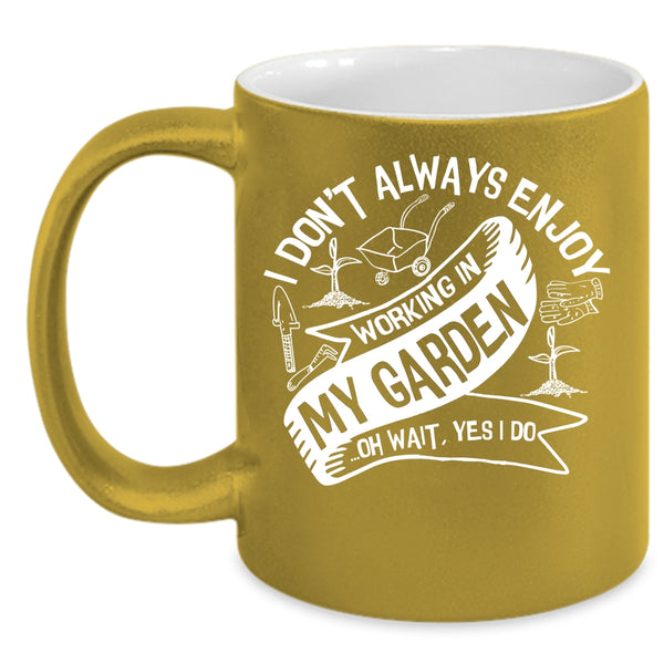 I Always Enjoy Working In My Garden Coffee Mug, Funny Gardening Coffee Cup