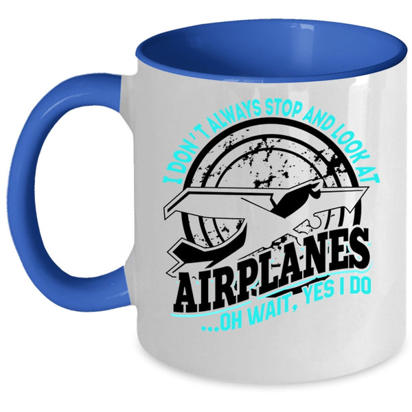 Cool Airplane Coffee Mug, I Don't Always Stop And Look At Airplanes Accent Mug