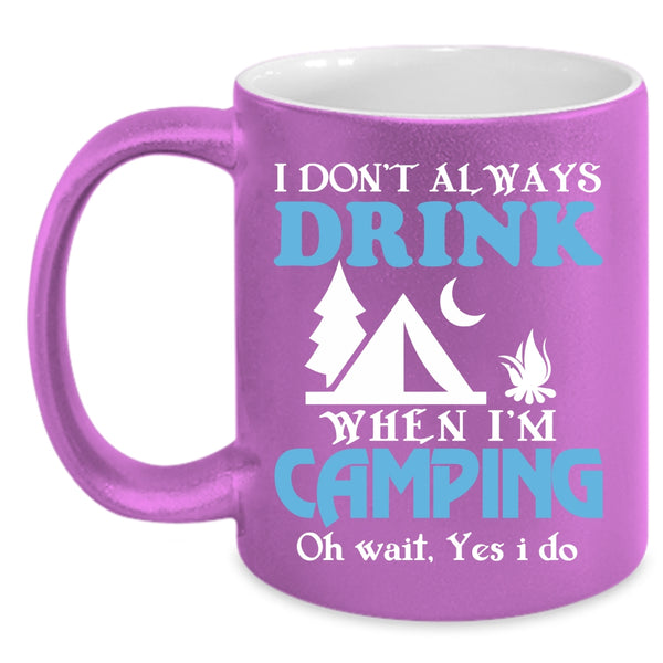 I Always Drink When I'm Camping Coffee Mug, Funny Camping Coffee Cup