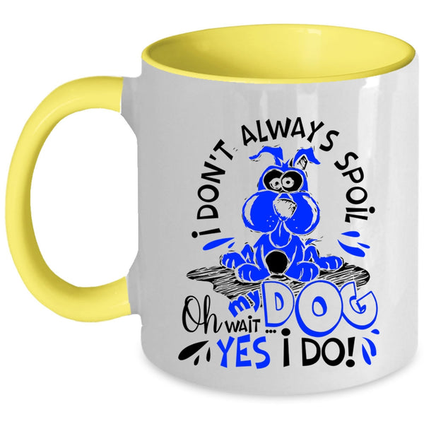 Oh Wait Yes I Do Coffee Mug, I Don't Always Spoil My Dog Accent Mug