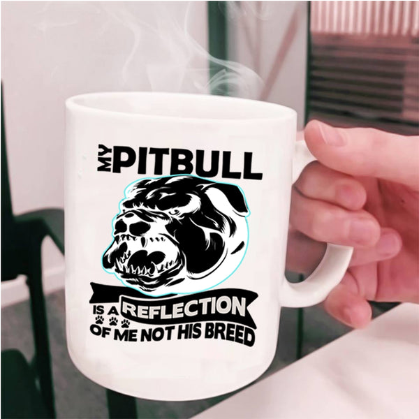 Funny Coffee Mug, My Pitbull Is A Reflection Of Me Not His Breed Cup