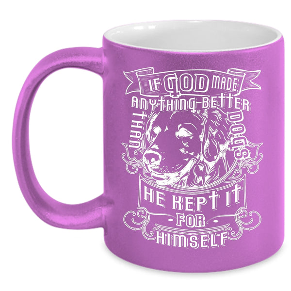 God Made Anything Better Than Dogs Coffee Mug, He Kept It For Himself Coffee Cup
