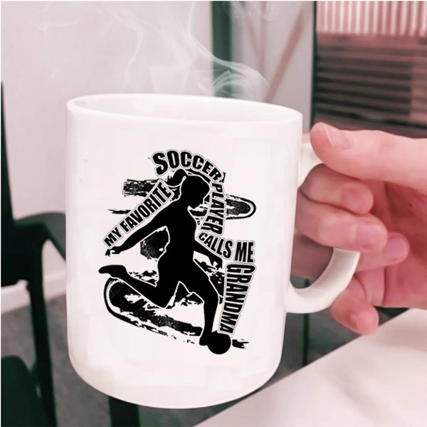 Funny Coffee Mug, My Favorite Soccer Player Calls Me Grandma Cup