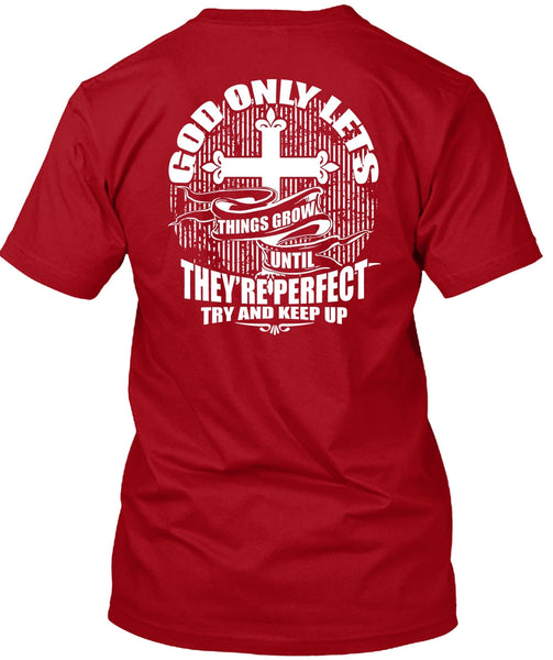 God Only Lets Things Grow T Shirt, Try And Keep Up T Shirt