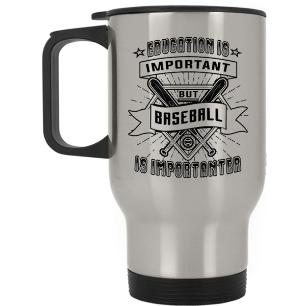 Sport Travel Mug, Education Is Important But Baseball Is Importanter Mug