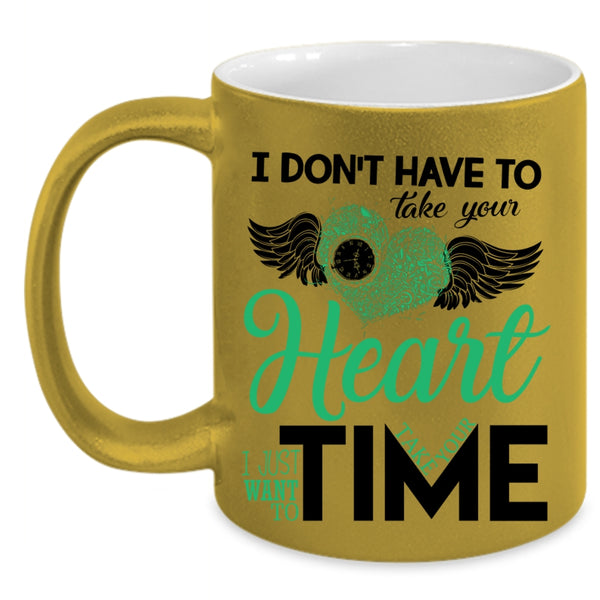 I Want To Take Your Time Coffee Mug, I Don't Have To Take Your Heart Accent Mug