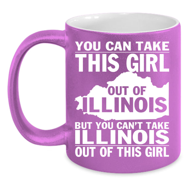 You Can't Take Illinois Out Of This Girl Coffee Mug, Funny Girls Coffee Cup