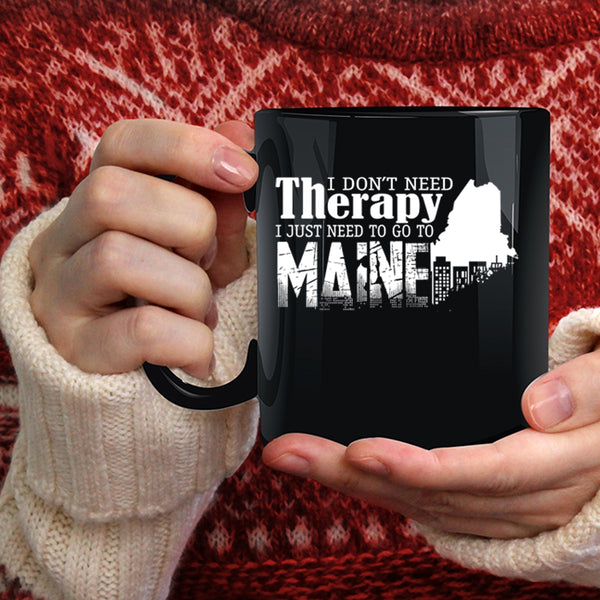 I Don't Need Therapy Coffee Mug, I Just Need To Go To Maine Coffee Cup