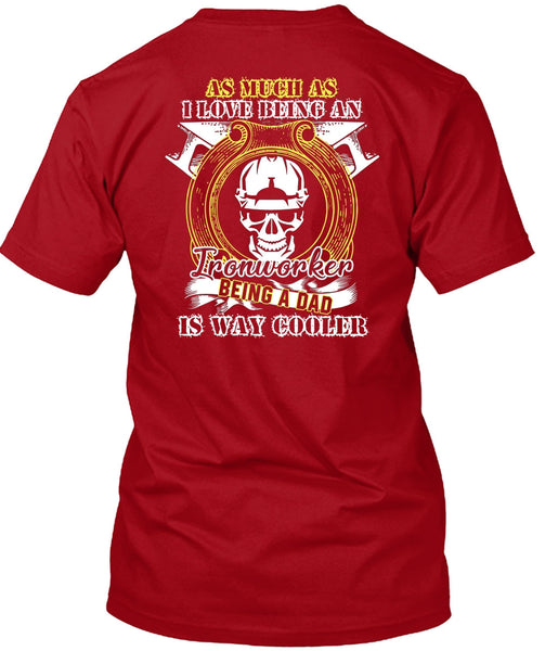 I Love Being An Ironworker T Shirt, Being A Dad T Shirt