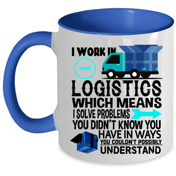 Cool Job Title Coffee Mug, I Work In Logistics Accent Mug