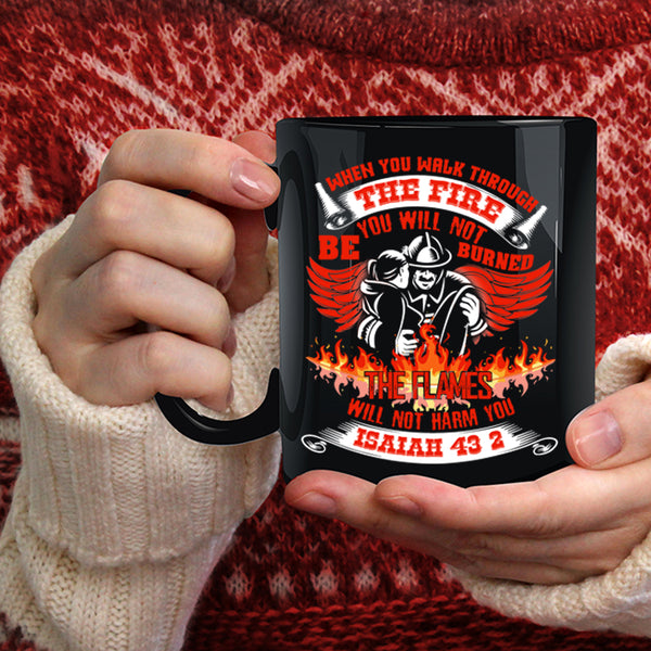 When You Walk Through The Fire Coffee Mug, Funny Firefighter Coffee Cup
