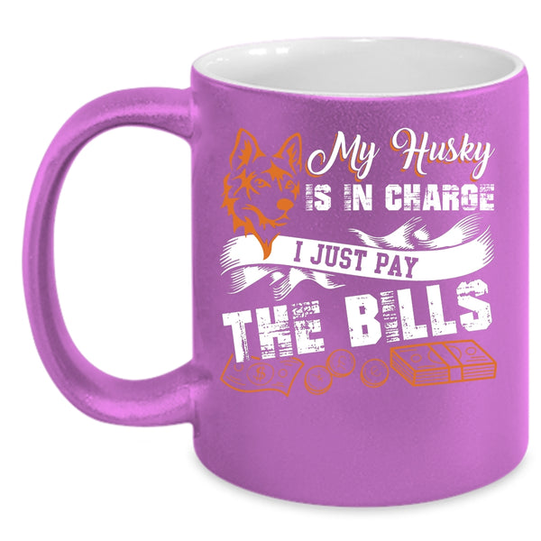 My Husky Is In Charge Coffee Mug, I Just Pay The Bills Coffee Cup