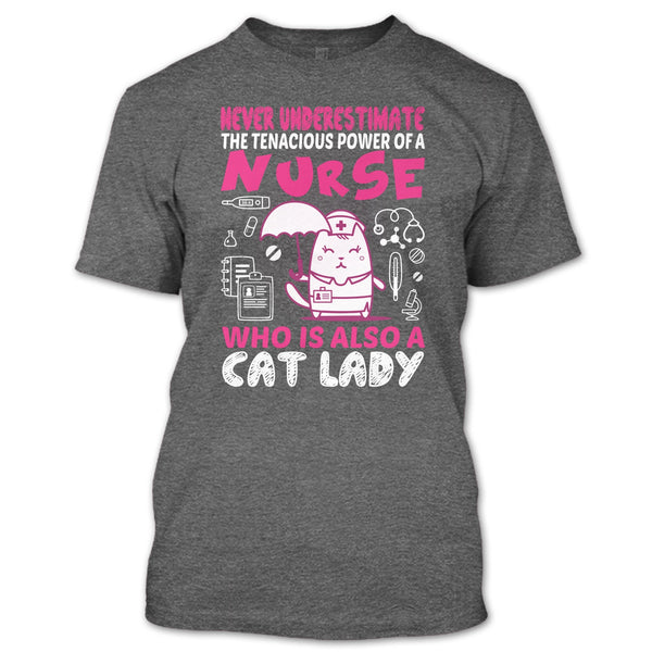 Never Underestimate The Tenacious Powe Of A Nurse T Shirt, Who Is Also A Cat Lady T Shirt