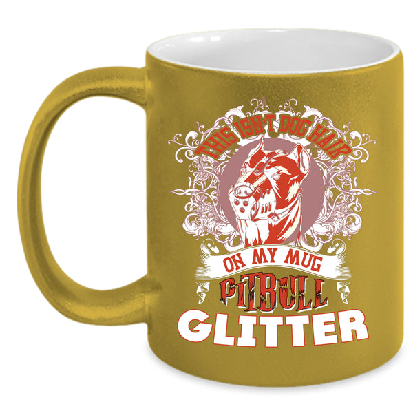 This Isn't Dog Hair On My Mug Coffee Mug, Pitbull Glitter Coffee Cup